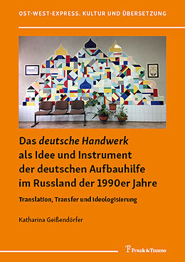 Kartonierter Einband Das &quot;deutsche Handwerk&quot; als Idee und Instrument der deutschen Aufbauhilfe im Russland der 1990er Jahre von Katharina Geißendörfer