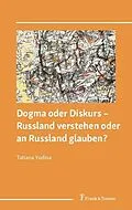 E-Book (pdf) Dogma oder Diskurs - Russland verstehen oder an Russland glauben? von Tatiana Yudina