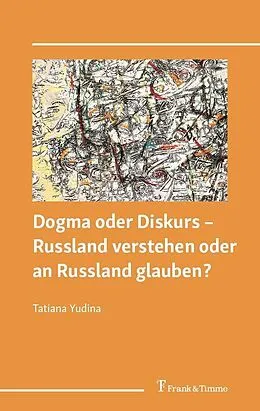 E-Book (pdf) Dogma oder Diskurs - Russland verstehen oder an Russland glauben? von Tatiana Yudina