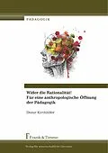 E-Book (pdf) Wider die Rationalität! Für eine anthropologische Öffnung der Pädagogik von Dieter Kirchhöfer