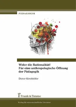 E-Book (pdf) Wider die Rationalität! Für eine anthropologische Öffnung der Pädagogik von Dieter Kirchhöfer