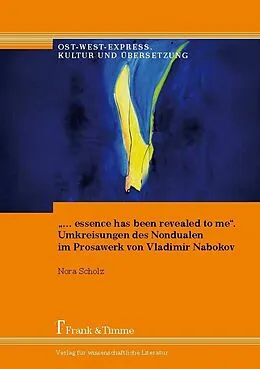 E-Book (pdf) '... essence has been revealed to me'. Umkreisungen des Nondualen im Prosawerk von Vladimir Nabokov von Nora Scholz