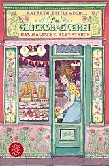 Kartonierter Einband Die Glücksbäckerei Das magische Rezeptbuch von Kathryn Littlewood