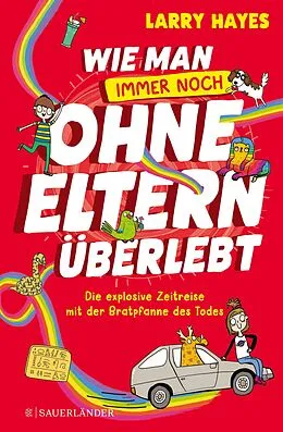 E-Book (epub) Wie man ohne Eltern überlebt  immer noch! Die explosive Zeitreise mit der Bratpfanne des Todes von Larry Hayes