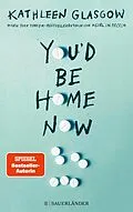 E-Book (epub) You'd be Home Now von Kathleen Glasgow