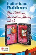 E-Book (epub) Prinz William, Maximilian Minsky und ich von Holly-Jane Rahlens