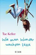 E-Book (epub) Wie man Wunder wachsen lässt von Tae Keller