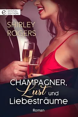 E-Book (epub) Champagner, Lust und Liebesträume von Shirley Rogers