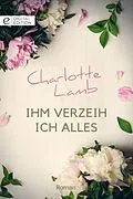 E-Book (epub) Ihm verzeih ich alles von Charlotte Lamb