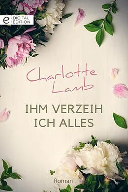 E-Book (epub) Ihm verzeih ich alles von Charlotte Lamb