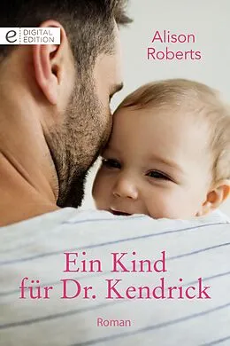 E-Book (epub) Ein Kind für Dr. Kendrick von Alison Roberts, Alison Roberts