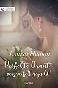 E-Book (epub) Perfekte Braut - verzweifelt gesucht! von Louisa Heaton