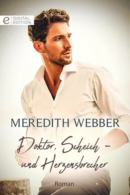 E-Book (epub) Doktor, Scheich - und Herzensbrecher von Meredith Webber