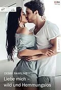 E-Book (epub) Liebe mich - wild und hemmungslos von Debbi Rawlins