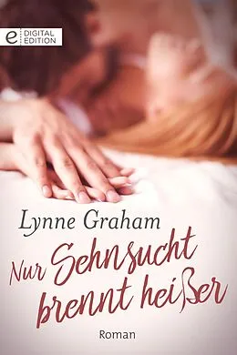 E-Book (epub) Nur Sehnsucht brennt heißer von Lynne Graham