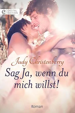 E-Book (epub) Sag Ja, wenn du mich willst! von Judy Christenberry