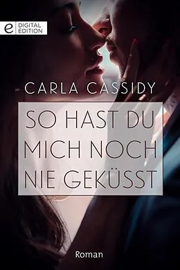E-Book (epub) So hast du mich noch nie geküsst von Carla Cassidy