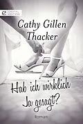 E-Book (epub) Hab ich wirklich Ja gesagt? von Cathy Gillen Thacker