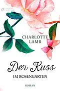E-Book (epub) Der Kuss im Rosengarten von Charlotte Lamb
