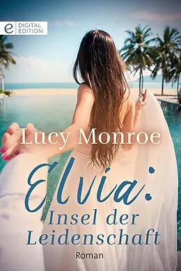 E-Book (epub) Elvia: Insel der Leidenschaft von Lucy Monroe