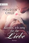 E-Book (epub) Komm, ich zeig dir die Liebe von Maureen Child