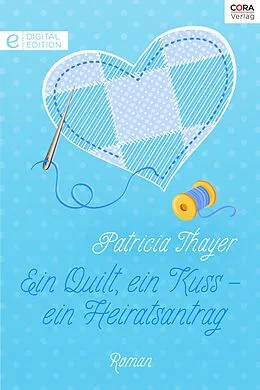 E-Book (epub) Ein Quilt, ein Kuss - ein Heiratsantrag von Patricia Thayer