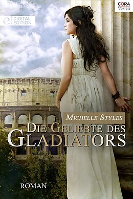 E-Book (epub) Die Geliebte des Gladiators von Michelle Styles, Michelle Styles