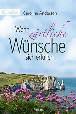 E-Book (epub) Wenn zärtliche Wünsche sich erfüllen von Caroline Anderson