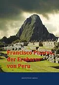 E-Book (epub) Francisco Pizarro, der Eroberer von Peru von Arthur Schurig