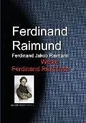 E-Book (epub) Gesammelte Werke Ferdinand Raimunds von Ferdinand Raimund, Ferdinand Jakob Raimann