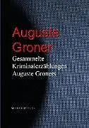 E-Book (epub) Gesammelte Kriminalerzählungen Auguste Groners von Auguste Groner