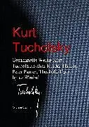 E-Book (epub) Gesammelte Werke Kurt Tucholskys alias Kaspar Hauser, Peter Panter, Theobald Tiger, Ignaz Wrobel von Kurt Tucholsky