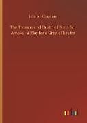 Fester Einband The Treason and Death of Benedict Arnold - a Play for a Greek Theatre von John Jay Chapman