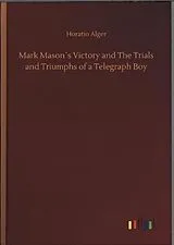 Fester Einband Mark Mason´s Victory and The Trials and Triumphs of a Telegraph Boy von Horatio Alger