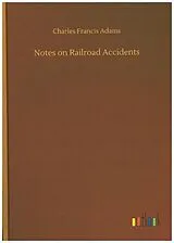 Fester Einband Notes on Railroad Accidents von Charles Francis Adams
