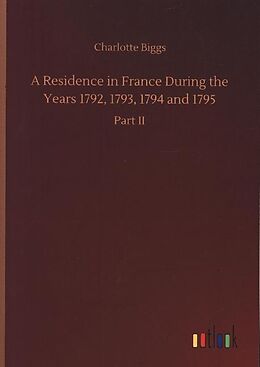 Kartonierter Einband A Residence in France During the Years 1792, 1793, 1794 and 1795 von Charlotte Biggs