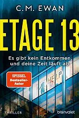 Kartonierter Einband Etage 13 - Es gibt kein Entkommen, und deine Zeit läuft ab von C.M. Ewan