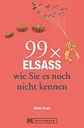 E-Book (epub) Bruckmann Reiseführer: 99 x Elsass, wie Sie es noch nicht kennen von Volker Knopf