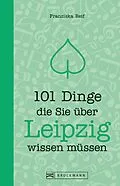 E-Book (epub) 101 Dinge, die Sie über Leipzig wissen müssen von Franziska Reif