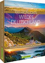 Fester Einband 100 Highlights Wildes Deutschland von Jörg Berghoff, Judith Beck, Thomas Bickelhaupt