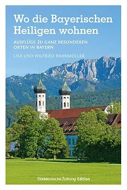 E-Book (epub) Wo die Bayerischen Heiligen wohnen von Wilfried Bahnmüller, Lisa Bahnmüller