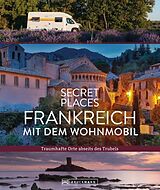 Fester Einband Secret Places Frankreich mit dem Wohnmobil von Hilke Maunder, Klaus Simon, Michael Moll