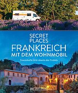 E-Book (epub) Secret Places Frankreich mit dem Wohnmobil von Hilke Maunder, Klaus Simon, Michael Moll