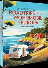 Fester Einband Die ultimativen Roadtrips mit dem Wohnmobil in Europa von Stephanie Rickenbacher, Michael Schroeder und Iris Löser, Thomas Cernak