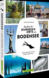 Kartonierter Einband Das Buch der kuriosen Orte am Bodensee von Jürgen Gerrmann