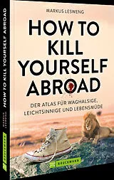 Kartonierter Einband How to Kill Yourself Abroad von Markus Lesweng