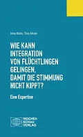 E-Book (pdf) Wie kann Integration von Flüchtlingen gelingen, damit die Stimmung nicht kippt? von Irina Bohn, Tina Alicke