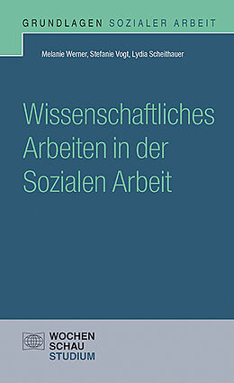 Kartonierter Einband Wissenschaftliches Arbeiten in der Sozialen Arbeit von Melanie Werner, Stefanie Vogt, Lydia Scheithauer