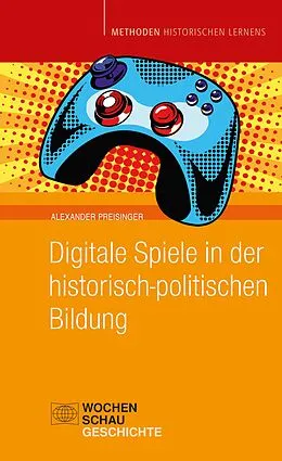 E-Book (pdf) Digitale Spiele in der historisch-politischen Bildung von Alexander Preisinger