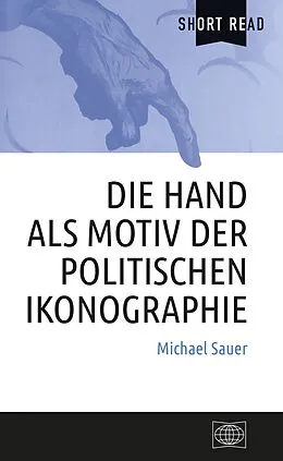 E-Book (pdf) Die Hand als Motiv der politischen Ikonographie von Michael Sauer